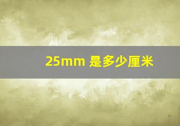 25mm 是多少厘米